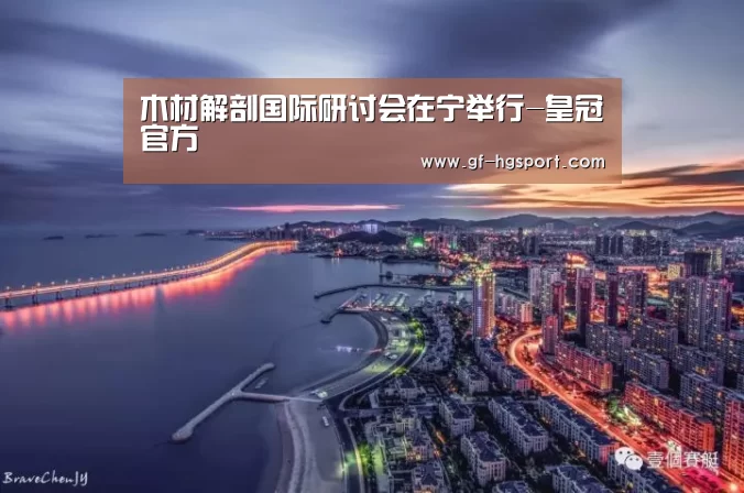 木材解剖国际研讨会在宁举行-皇冠官方(图1) 皇冠体育官网