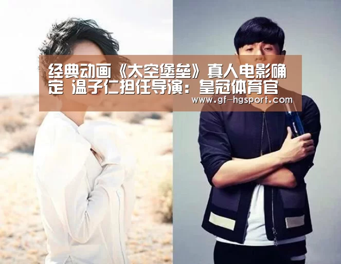 经典动画《太空堡垒》真人电影确定 温子仁担任导演:皇冠体育官网(图2) 皇冠官方